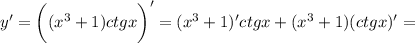 \displaystyle y'=\bigg ((x^3+1)ctgx \bigg )'=(x^3+1)'ctgx+(x^3+1)(ctgx)'=