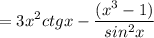 \displaystyle =3x^2ctgx-\frac{(x^3-1)}{sin^2x}