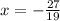 x = - \frac{27}{19}