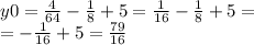 y0 = \frac{4 }{64} - \frac{1}{8} + 5 = \frac{1}{16} - \frac{1}{8} + 5 = \\ = - \frac{1}{16} + 5 = \frac{79}{16}