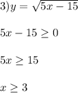 3)y=\sqrt{5x-15}\\\\5x-15\geq 0\\\\5x\geq15\\\\x\geq3