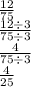 \frac{12}{75} \\ \frac{12 \div 3}{75 \div 3} \\ \frac{4}{75 \div 3} \\ \frac{4}{25}