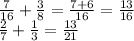 \frac{7}{16} + \frac{3}{8} = \frac{7+6}{16} = \frac{13}{16} \\\frac{2}{7} + \frac{1}{3} = \frac{13}{21}