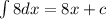 \int\limits8dx = 8x + c \\