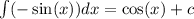 \int\limits ( - \sin(x))dx = \cos(x) + c \\