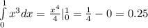 \int\limits^{1} _ {0} {x}^{3} dx = \frac{ {x}^{4} }{4} | ^{1} _ {0} = \frac{1}{4} - 0 = 0.25 \\