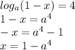 log_{a}(1 - x) = 4 \\ 1 - x = a ^{4} \\ - x = {a}^{4} - 1 \\ x = 1 - {a}^{4}