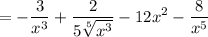 \displaystyle =-\frac{3}{x^3} +\frac{2}{5\sqrt[5]{x^3} } -12x^2-\frac{8}{x^5}