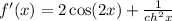 f'(x) = 2 \cos(2x) + \frac{1}{ {ch}^{2} x} \\