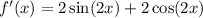 f'(x) = 2 \sin(2x) + 2 \cos(2x)