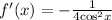 f'(x) = - \frac{1}{4 { \cos}^{2} x} \\