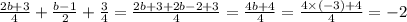 \frac{2b + 3}{4} + \frac{b - 1}{2} + \frac{3}{4} = \frac{2b + 3 + 2b - 2 + 3}{4} = \frac{4b + 4}{4} = \frac{4 \times ( - 3) + 4}{4} = - 2