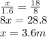 \frac{x}{1.6} = \frac{18}{8} \\ 8x = 28.8 \\ x = 3.6m