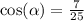 \cos( \alpha ) = \frac{7}{25} \\