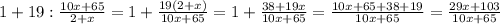 1+19:\frac{ 10x+65 }{2+x}=1+\frac{19(2+x)}{10x+65} =1+\frac{38+19x}{10x+65} =\frac{10x+65+38+19}{ 10x+65} =\frac{29x+103}{10x+65}