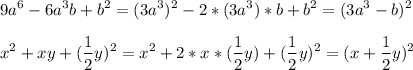 \displaystyle9a^6-6a^3b+b^2=(3a^3)^2-2*(3a^3)*b+b^2=(3a^3-b)^2\\\\x^2+xy+(\frac{1}{2}y)^2=x^2+2*x*(\frac{1}{2}y)+(\frac{1}{2}y)^2=(x+\frac{1}{2}y)^2