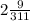 2 \frac{9}{311}