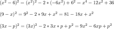 (x^2-6)^2=(x^2)^2-2*(-6x^2)+6^2=x^4-12x^2+36\\\\(9-x)^2=9^2-2*9x+x^2=81-18x+x^2\\\\(3x-p)^2=(3x)^2-2*3x*p+p^2=9x^2-6xp+p^2