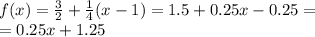 f(x) = \frac{3}{2} + \frac{1}{4} (x - 1) = 1.5 + 0.25x - 0.25 = \\ = 0.25x + 1.25