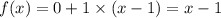 f(x) = 0 + 1 \times (x - 1) = x - 1