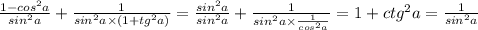 \frac{1 - {cos}^{2} a}{ {sin}^{2}a } + \frac{1}{ {sin}^{2}a \times ( 1 + {tg}^{2} a) } = \frac{ {sin}^{2}a }{ {sin}^{2} a} + \frac{1}{ {sin}^{2} a \times \frac{1}{ {cos}^{2} a} } = 1 + {ctg}^{2} a = \frac{1}{ {sin}^{2}a }