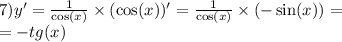 7)y' = \frac{1}{ \cos(x) } \times (\cos(x)) ' = \frac{1}{ \cos(x) } \times ( - \sin(x)) = \\ = - tg(x)