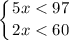 \displaystyle \left \{ {{5x< 97} \atop {2x < 60}} \right.