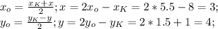 x_{o} =\frac{x_{K}+x }{2}; x=2x_{o}-x_{K}=2*5.5-8=3;\\y_{o}=\frac{y_{K} -y}{2}; y=2y_{o}-y_{K}=2*1.5+1=4;