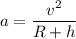 a = \dfrac{v^2}{R+h}