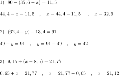 1)\ \ 80-(35,6-x)=11,5\\\\44,4-x=11,5\ \ \ ,\ \ \ x=44,4-11,5\ \ \ \ ,\ \ \ x=32,9\\\\\\2)\ \ (62,4+y)-13,4=91\\\\49+y=91\ \ \ ,\ \ \ y=91-49\ \ \ ,\ \ \ y=42\\\\\\3)\ \ 9,15+(x-8,5)=21,77\\\\0,65+x=21,77\ \ \ ,\ \ \ x=21,77-0,65\ \ \ ,\ \ \ x=21,12