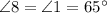 \angle 8 = \angle 1 = 65^{\circ}