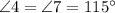 \angle 4 = \angle 7 = 115^{\circ}