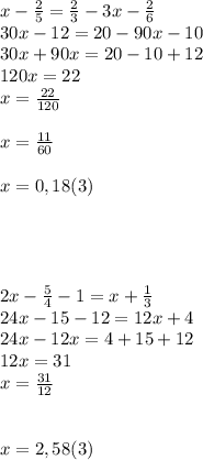 x-\frac{2}{5}=\frac{2}{3}-3x-\frac{2}{6}\\30x-12=20-90x-10\\30x + 90x = 20-10+12\\120x = 22\\x = \frac{22}{120}\\\\x = \frac{11}{60} \\\\x = 0,18(3)\\\\\\\\\\2x-\frac{5}{4}-1=x+\frac{1}{3} \\24x - 15 - 12 = 12x + 4\\24x - 12x = 4 + 15 + 12\\12x = 31\\x = \frac{31}{12} \\\\\\x = 2,58(3)