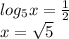 log_5x=\frac{1}{2} \\x=\sqrt{5}