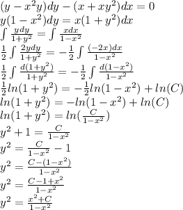 (y - {x}^{2} y)dy -(x + x {y}^{2}) dx = 0 \\ y(1 - {x}^{2} )dy = x(1 + {y}^{2}) dx \\ \int\limits \frac{ydy}{1 + {y}^{2} } = \int\limits \frac{xdx}{1 - {x}^{2} } \\ \frac{1}{2} \int\limits \frac{2ydy}{1 + {y}^{2} } = - \frac{1}{2} \int\limits \frac{( - 2x)dx}{1 - {x}^{2} } \\ \frac{1}{2} \int\limits \frac{d(1 + {y}^{2} )}{1 + {y}^{2} } = - \frac{1}{2} \int\limits \frac{d(1 - {x}^{2}) }{1 - {x}^{2} } \\ \frac{1}{2} ln(1 + {y}^{2} ) = - \frac{1}{2} ln(1 - {x}^{2} ) + ln(C) \\ ln(1 + {y}^{2} ) = - ln(1 - {x}^{2} ) + ln(C) \\ ln(1 + {y}^{2} ) = ln( \frac{C}{1 - {x}^{2} } ) \\ {y}^{2} + 1 = \frac{C}{1 - {x}^{2} } \\ {y}^{2} = \frac{C}{1 - {x}^{2} } - 1 \\ {y}^{2} = \frac{C- (1 - {x}^{2}) }{1 - {x}^{2} } \\ {y}^{2} = \frac{C - 1 + {x}^{2} }{1 - {x}^{2} } \\ {y}^{2} = \frac{ {x}^{2} + C }{1 - {x}^{2} }