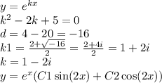 y = {e}^{kx} \\ {k}^{2} - 2 k + 5 = 0 \\ d = 4 - 20 = - 16 \\ k1 = \frac{2 + \sqrt{ - 16} }{2} = \frac{2 + 4i}{2} = 1 + 2i \\ k = 1 - 2i \\ y = {e}^{x}( C1 \sin(2x) + C2 \cos(2x))