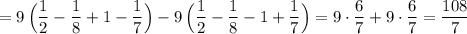 =9\, \Big(\dfrac{1}{2}-\dfrac{1}{8}+1-\dfrac{1}{7}\Big)-9\, \Big(\dfrac{1}{2}-\dfrac{1}{8}-1+\dfrac{1}{7}\Big)=9\cdot \dfrac{6}{7}+9\cdot \dfrac{6}{7}=\dfrac{108}{7}