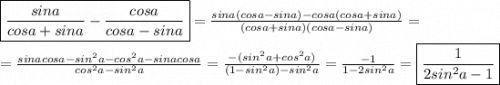 \boxed{\frac{sina}{cosa+sina}-\frac{cosa}{cosa-sina}}=\frac{sina(cosa-sina)-cosa(cosa+sina)}{(cosa+sina)(cosa-sina)}=\\=\frac{sinacosa-sin^2a-cos^2a-sinacosa}{cos^2a-sin^2a}=\frac{-(sin^2a+cos^2a)}{(1-sin^2a)-sin^2a}=\frac{-1}{1-2sin^2a}=\boxed{ \frac{1}{2sin^2a-1}}