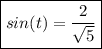 \boxed{sin(t)=\frac{2}{ \sqrt{5}}}