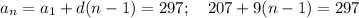 \displaystyle a_n=a_1+d(n-1) = 297; \quad 207+9(n-1)=297