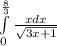 \int\limits^{ \frac{8}{3} } _ {0} \frac{xdx}{ \sqrt{3x + 1} } \\