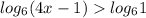 log_{6}(4x-1) log_{6} 1