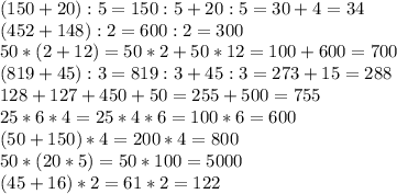 (150+20) : 5=150:5+20:5=30+4=34\\(452+148):2=600:2=300\\50*(2+12)=50*2+50*12=100+600=700\\(819+45):3=819:3+45:3=273+15=288\\128+127+450+50=255+500=755\\25*6*4=25*4*6=100*6=600\\(50+150)*4=200*4=800\\50*(20*5)=50*100=5000\\(45+16)*2=61*2=122\\