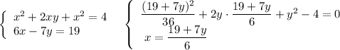 \left\{\begin{array}{l}x^2+2xy+x^2=4\\6x-7y=19\end{array}\right\ \ \left\{\begin{array}{lc}\dfrac{(19+7y)^2}{36}+2y\cdot \dfrac{19+7y}{6}+y^2-4=0\\\ x=\dfrac{19+7y}{6}\end{array}\right