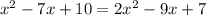 x^{2} -7x+10=2x^{2}-9x+7\\