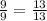 \frac{9}{9} = \frac{13}{13}