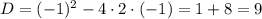 D=(-1)^2-4\cdot2\cdot(-1)=1+8=9