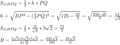 S_{\triangle BPQ} = \frac{1}{2}*h*PQ\\\\h = \sqrt{BP^2 - (\frac{1}{2}PQ)^2} = \sqrt{125 - \frac{25}{2}} = \sqrt{\frac{250 - 25}{2}} = \frac{15}{\sqrt{2}}\\\\S_{\triangle BPQ} = \frac{1}{2} * \frac{15}{\sqrt{2}} * 5\sqrt{2} = \frac{75}{2}\\\\R = \frac{5\sqrt{5} * 5\sqrt{5} * 5\sqrt{2}}{4 * \frac{75}{2}} = \frac{625\sqrt{2}}{150} = \frac{25\sqrt{2}}{6}