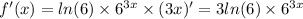 f'(x) = ln(6) \times {6}^{3x} \times (3x)' =3 ln(6) \times {6}^{3x} \\