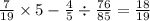 \frac{7}{19} \times 5 - \frac{4}{5} \div \frac{76}{85} = \frac{18}{19}